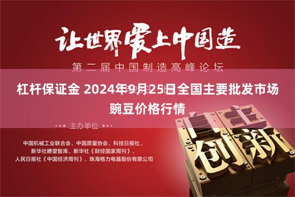 杠桿保證金 2024年9月25日全國主要批發市場豌豆價格行情