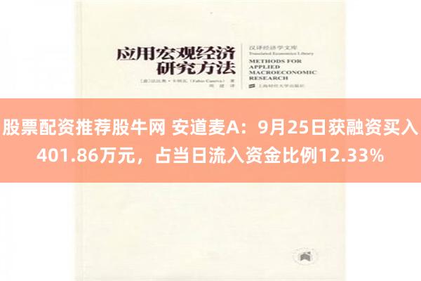 股票配資推薦股牛網 安道麥A：9月25日獲融資買入401.86萬元，占當日流入資金比例12.33%