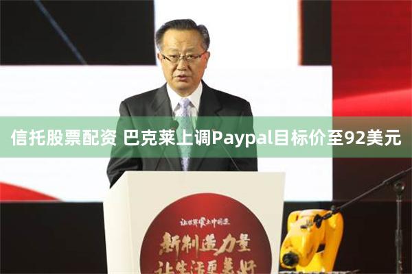 信托股票配資 巴克萊上調Paypal目標價至92美元